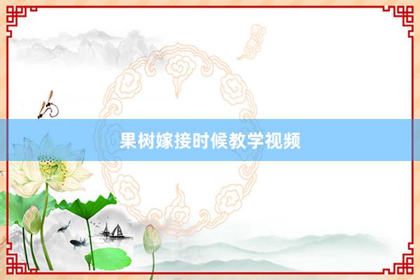 果树嫁接时候教学视频